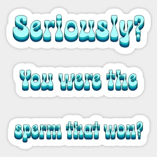 Seriously You Were The Sperm That Won Sticker